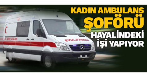 Kadın Ambulans Şoförü Hayalindeki İşi Yapıyor