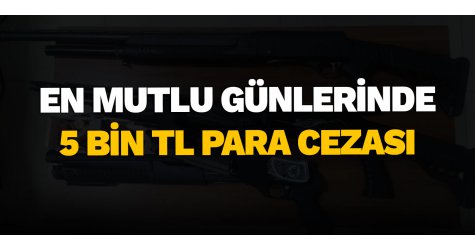 En mutlu günlerinde 5 bin TL para cezası