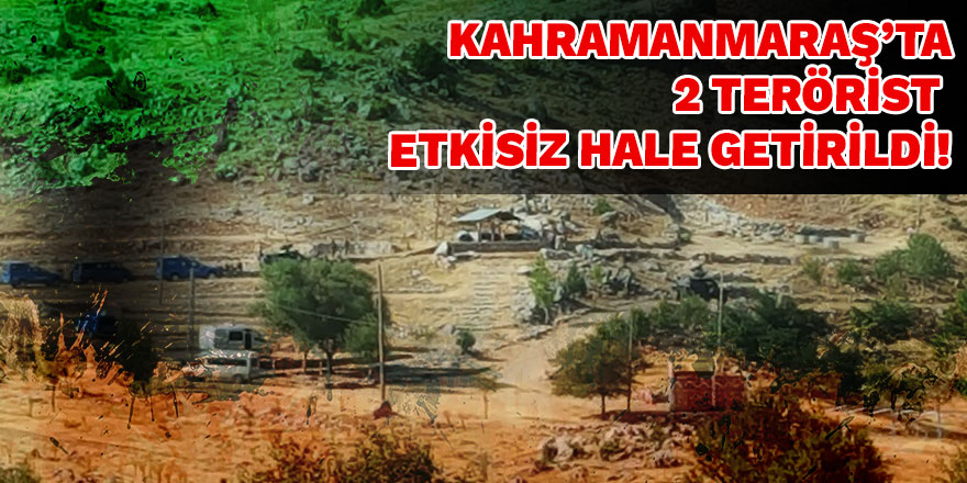  Kahramanmaraş'ta 2 terörist etkisiz hale getirildi