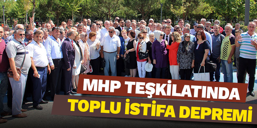 MHP teşkilatında toplu istifa depremi