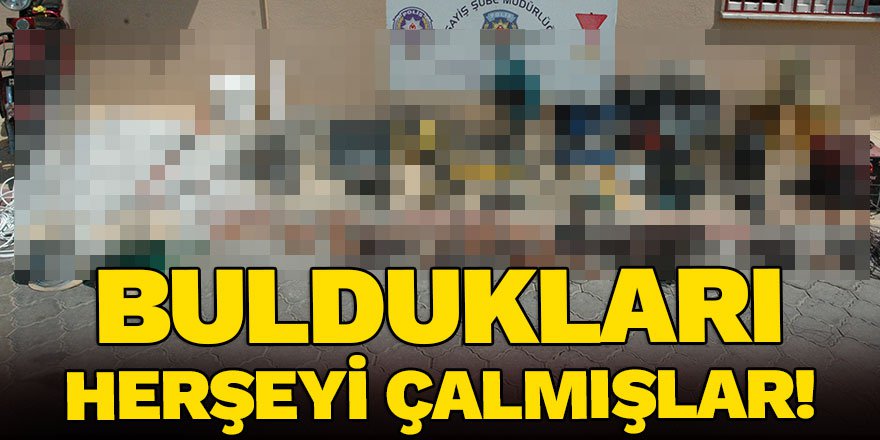 Buldukları herşeyi çalmışlar!