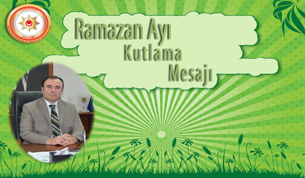 İL EMNİYET MÜDÜRÜNDEN RAMAZAN AYI KUTLAMA MESAJI