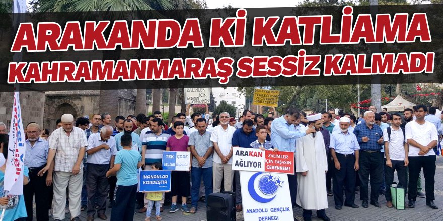 Arakanda ki katlima Kahramanmaraş sessiz kalmadı