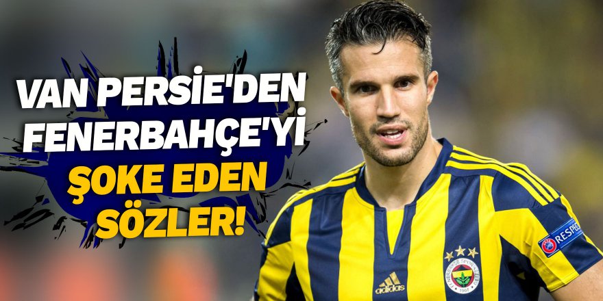 Van Persie'den F.Bahçe'yi şoke eden sözler!