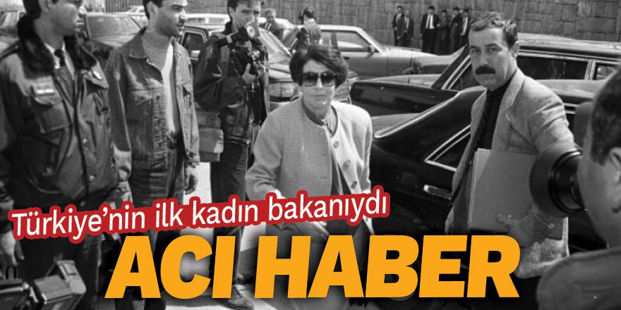 Türkiye'nin ilk kadın bakanıydı... Acı haber!