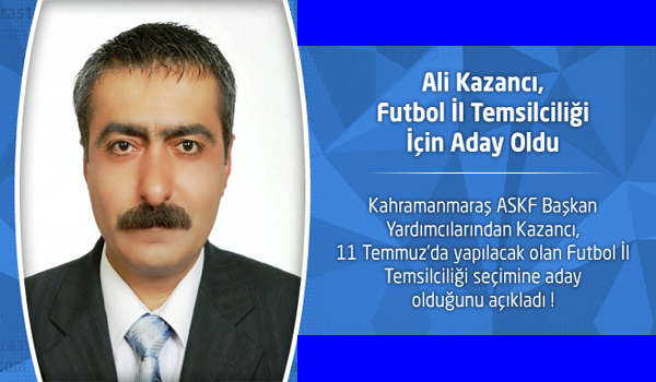 ALİ KAZANCI, FUTBOL İL TEMSİLCİLİĞİ İÇİN ADAY OLDU