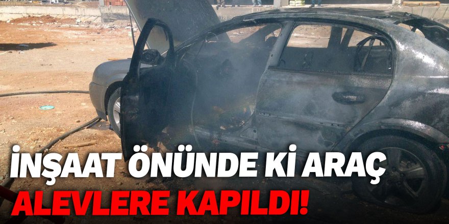 İnşaat önünde ki araç alevlere kapıldı!