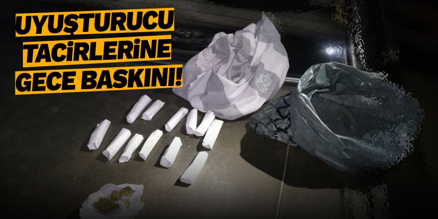 Uyuşturucu tacirlerine gece baskını!