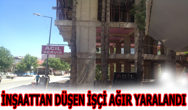 İNŞAATTAN DÜŞEN İŞÇİ AĞIR YARALANDI