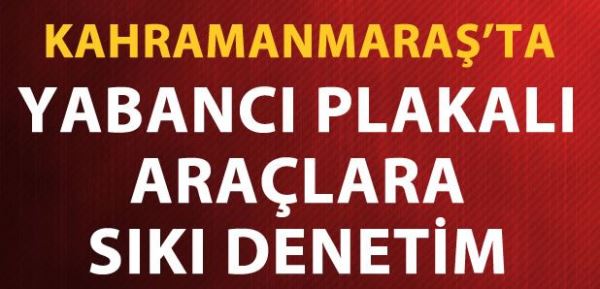 YABANCI PLAKALI ARAÇLAR MERCEK ALTINDA
