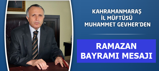 KAHRAMANMARAŞ İL MÜFTÜSÜ'NDEN RAMAZAN BAYRAMI MESAJI