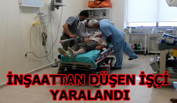 İNŞAATTAN DÜŞEN İŞÇİ YARALANDI
