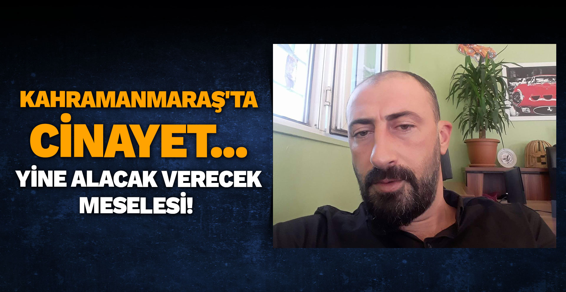 Kahramanmaraş'ta cinayet... Yine alacak verecek meselesi!