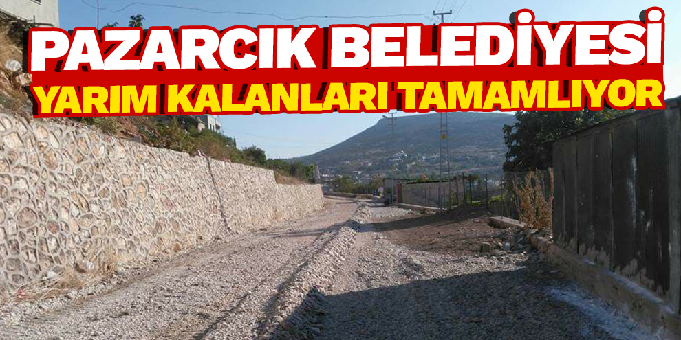 Pazarcık Belediyesi yarım kalanları tamamlıyor