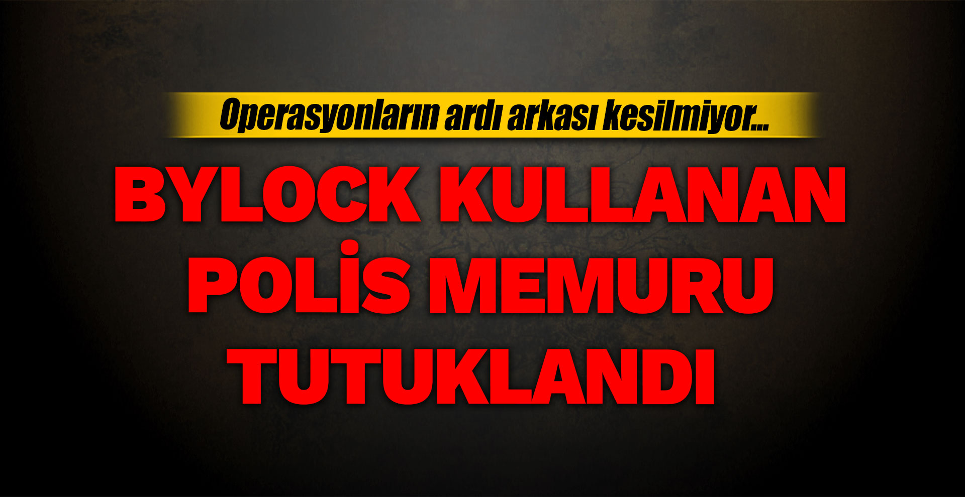 Bylock kullanan polis memuru tutuklandı