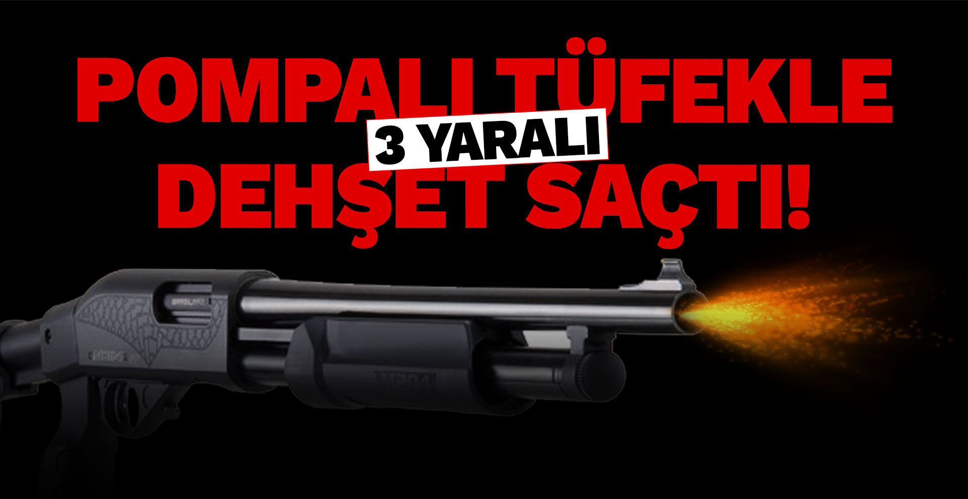 Pompalı tüfekle dehşet saçtı!