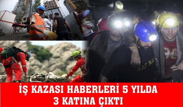 İŞ KAZASI HABERLERİ 5 YILDA 3 KATINA ÇIKTI