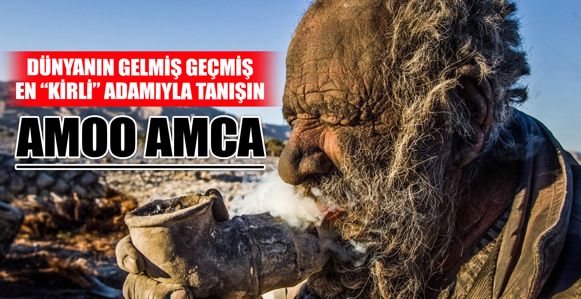 Dünyanın gelmiş geçmiş en “kirli” adamıyla tanışın: Amoo Hacı