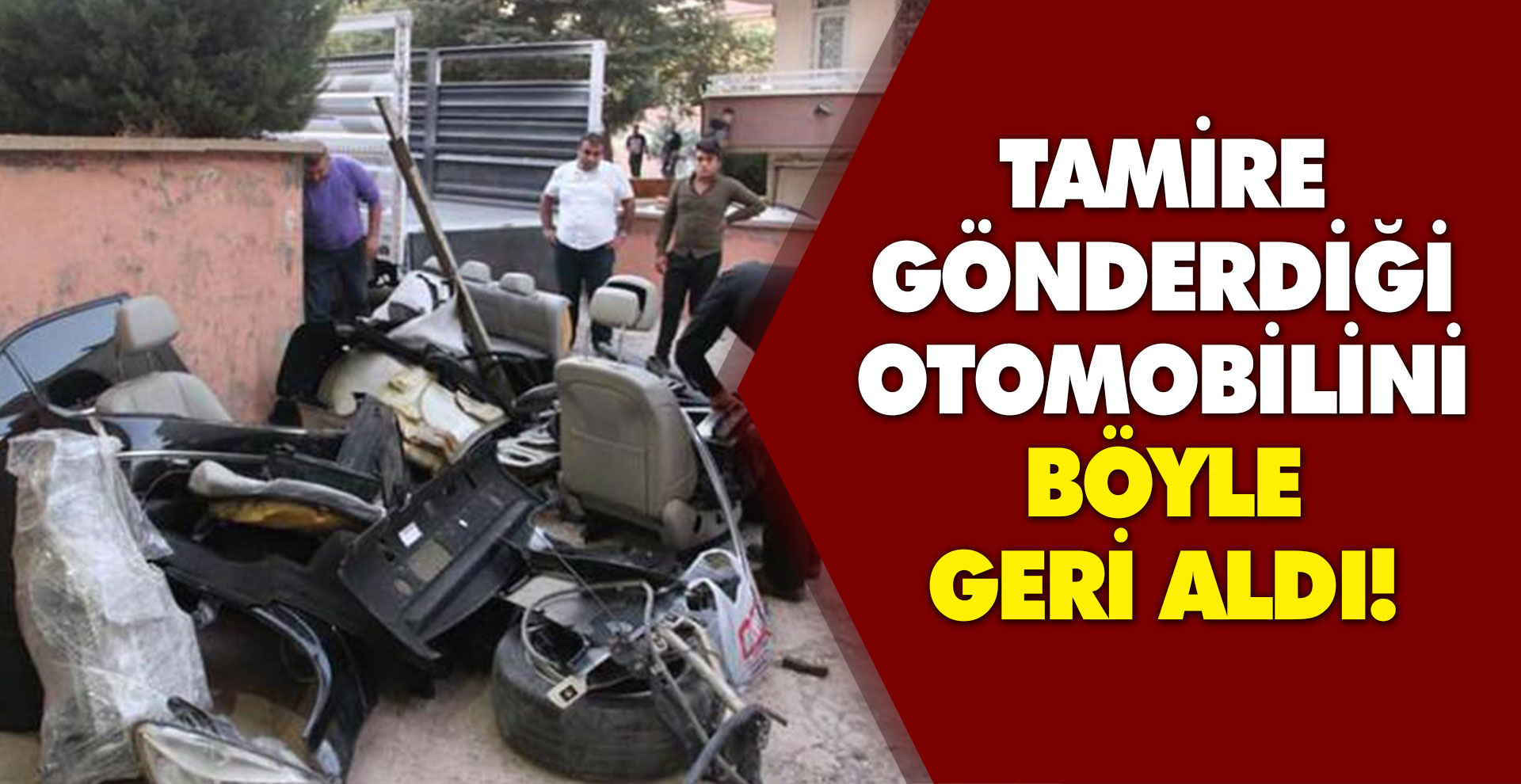 Tamire gönderdiği otomobilini böyle geri aldı!