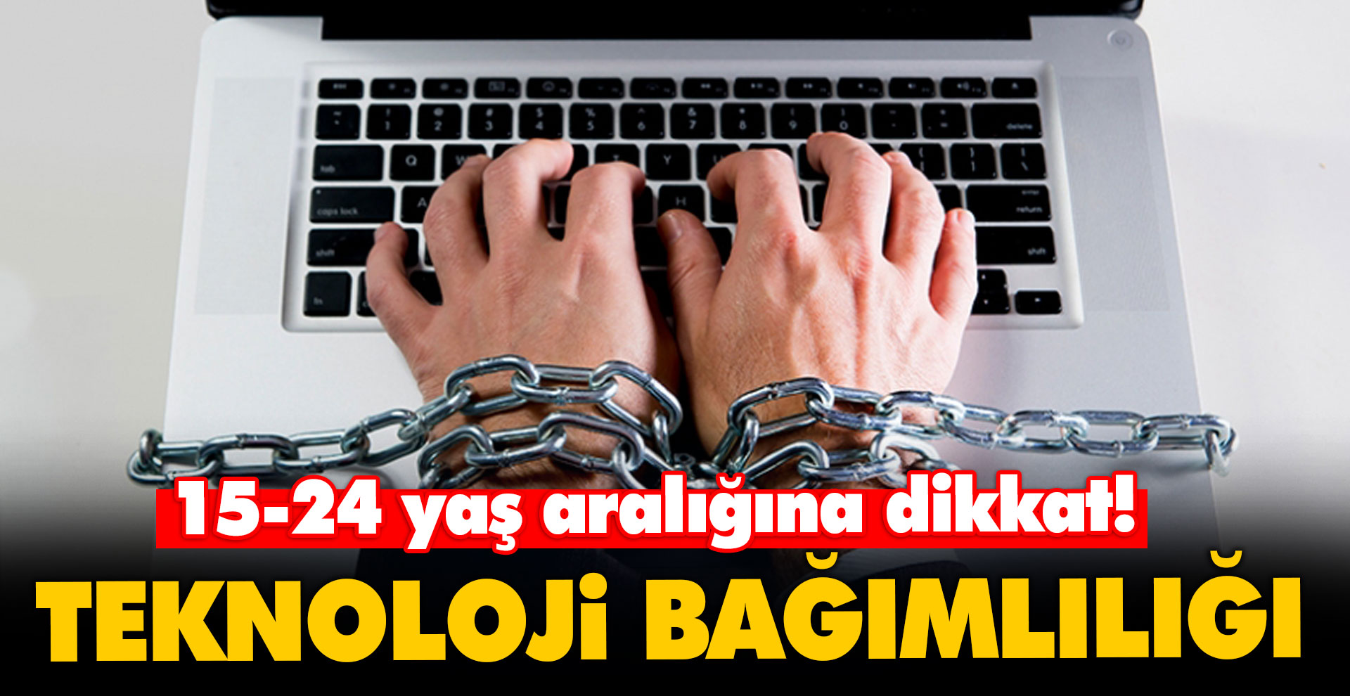 Teknoloji bağımlılığı 15-24 yaş aralığı için çok tehlikeli!
