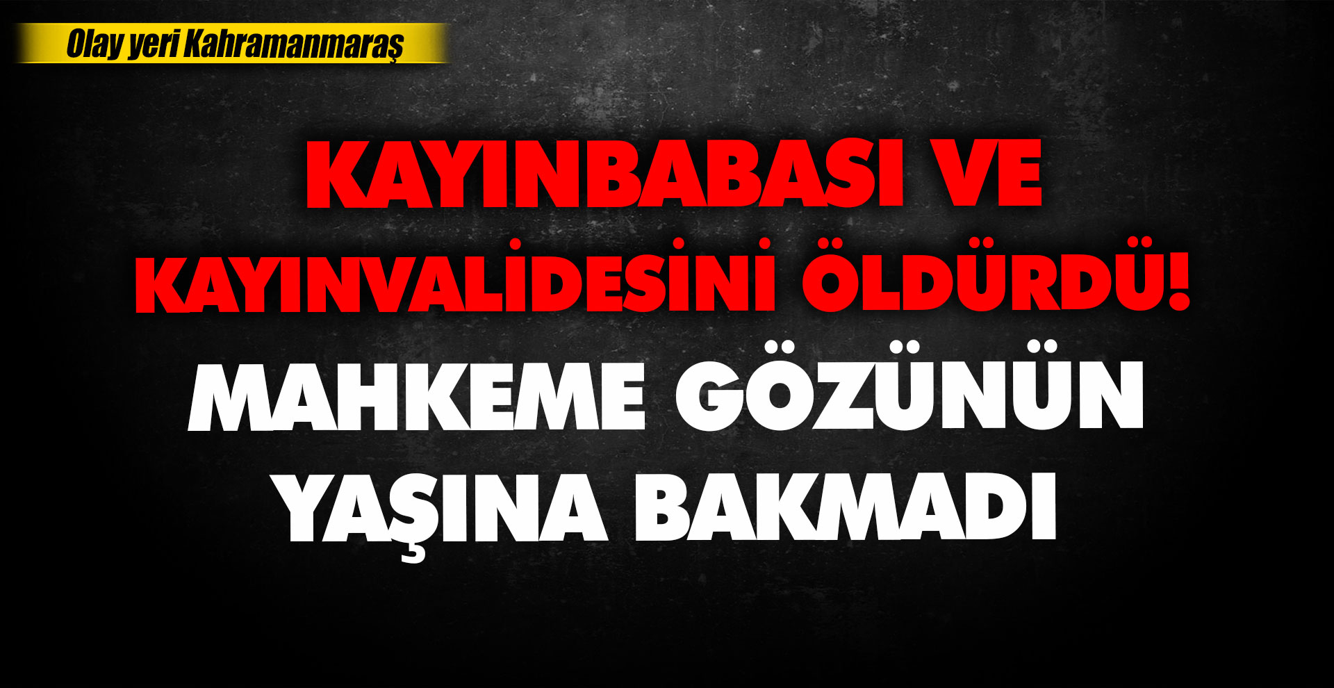 Kayınbabası ve kayınvalidesini öldü! Mahkeme gözünün yaşına bakmadı