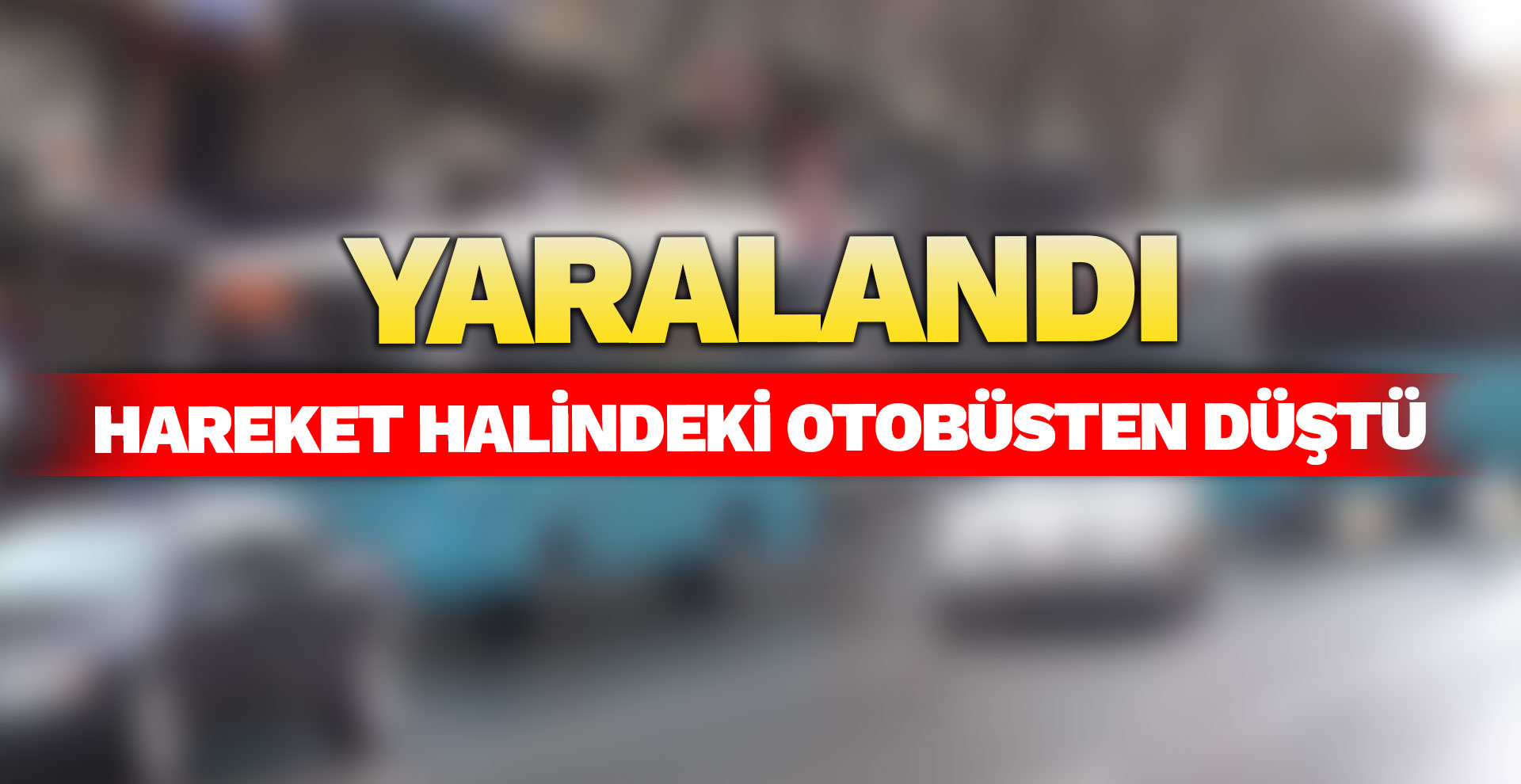 Hareket halindeki otobüsten düşen kadın yaralandı