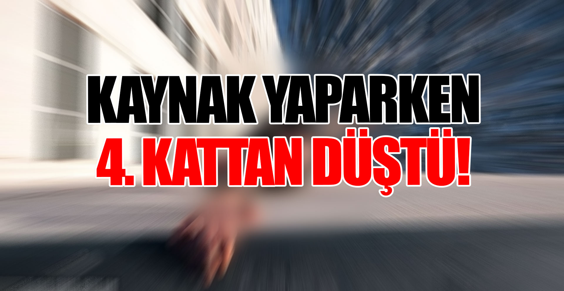 Kaynak yaparken 4. kattan düştü!
