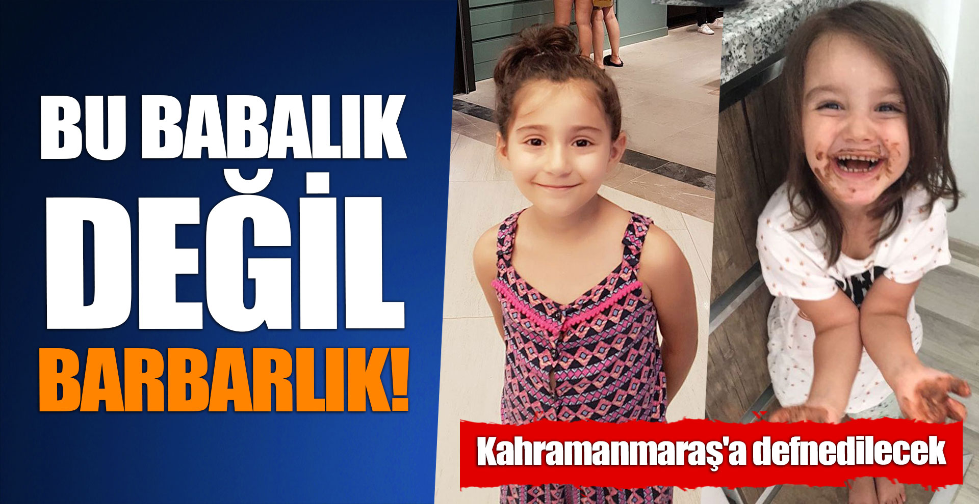 Bu babalık değil barbarlık! Kahramanmaraş'a defnedilecek