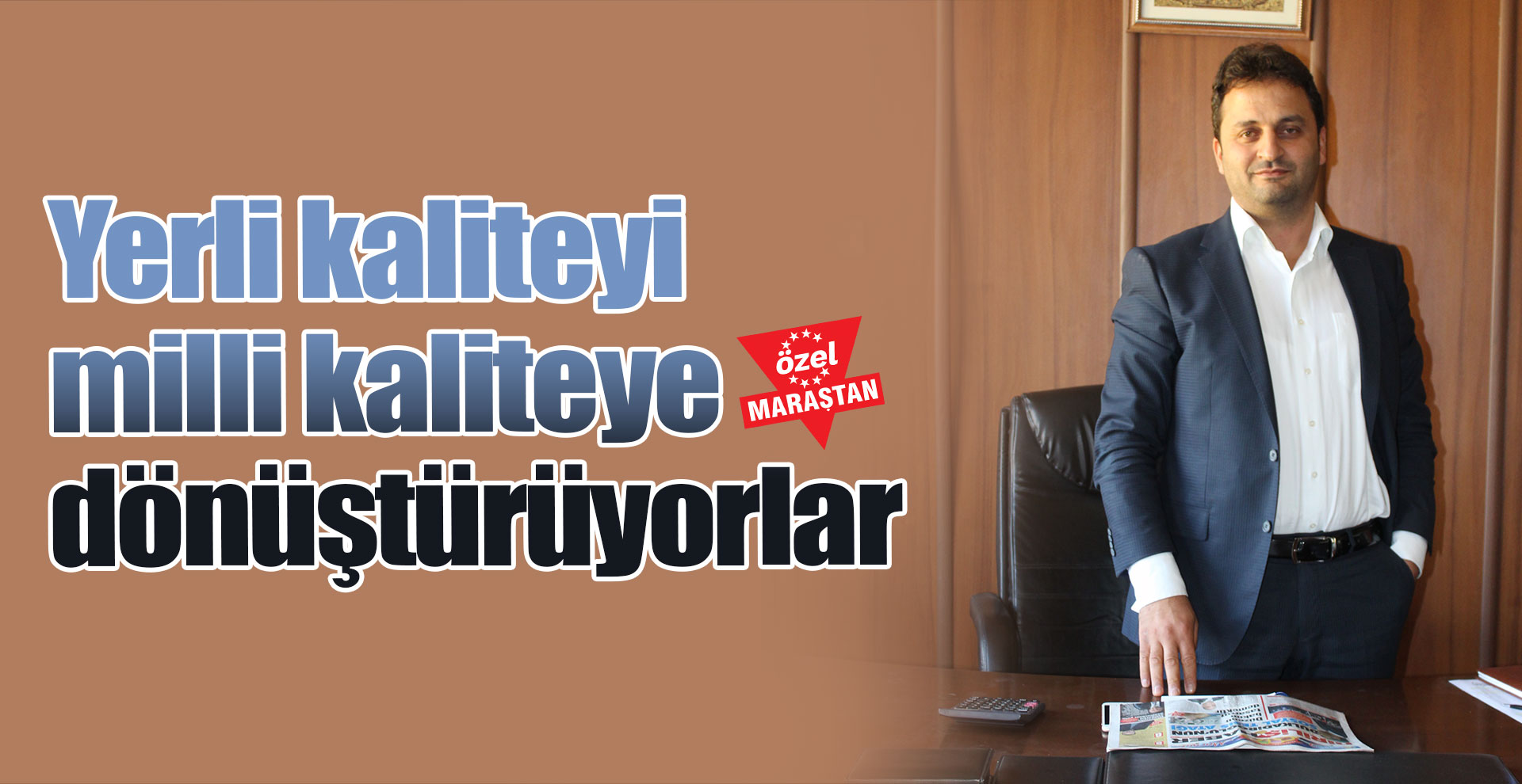 Yerli kaliteyi milli kaliteye dönüştürüyorlar