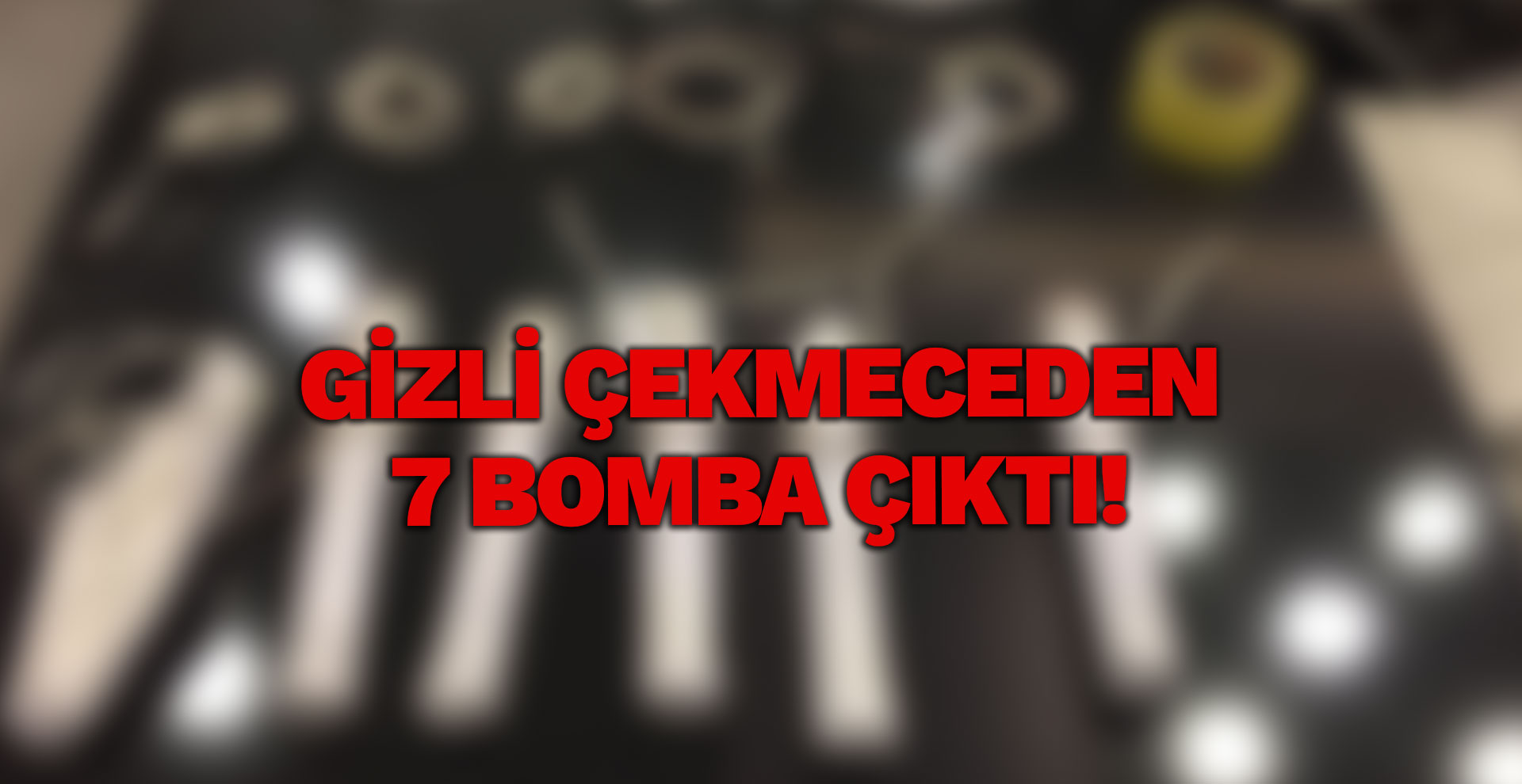 Çekmecedeki gizli çekmeceden 7 bomba çıktı