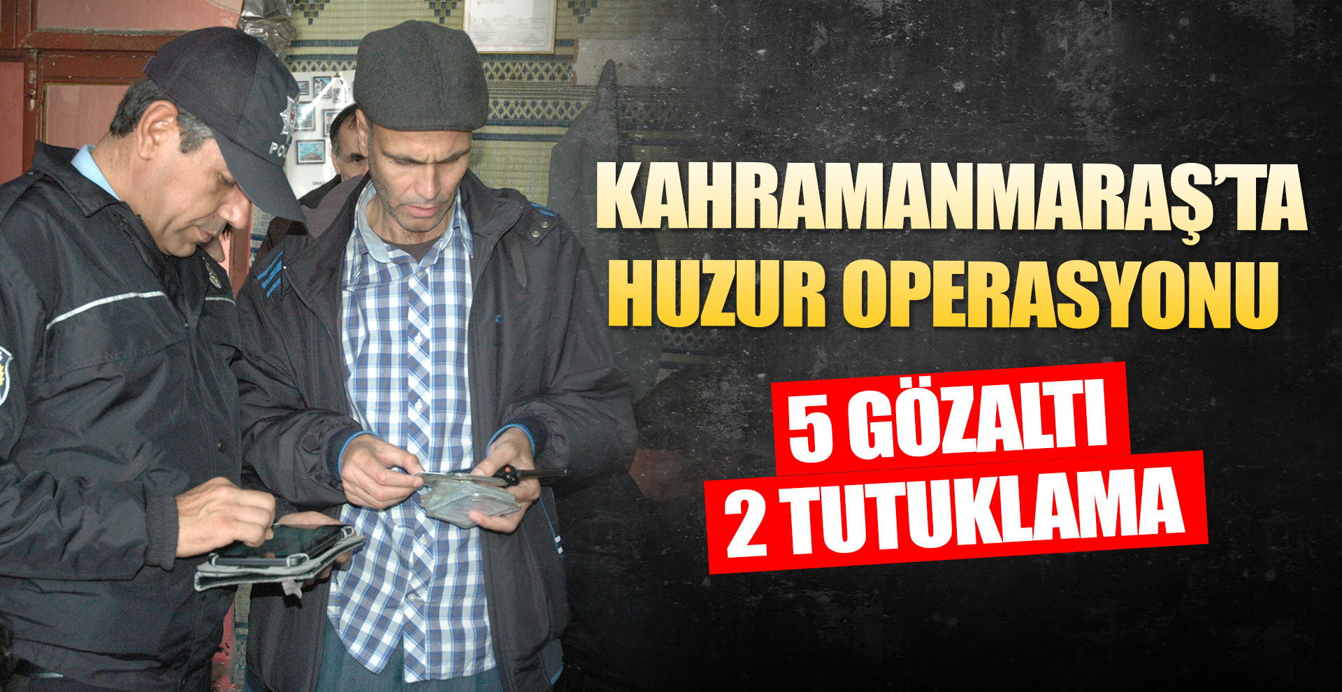 Kahramanmaraş’ta huzur operasyonu