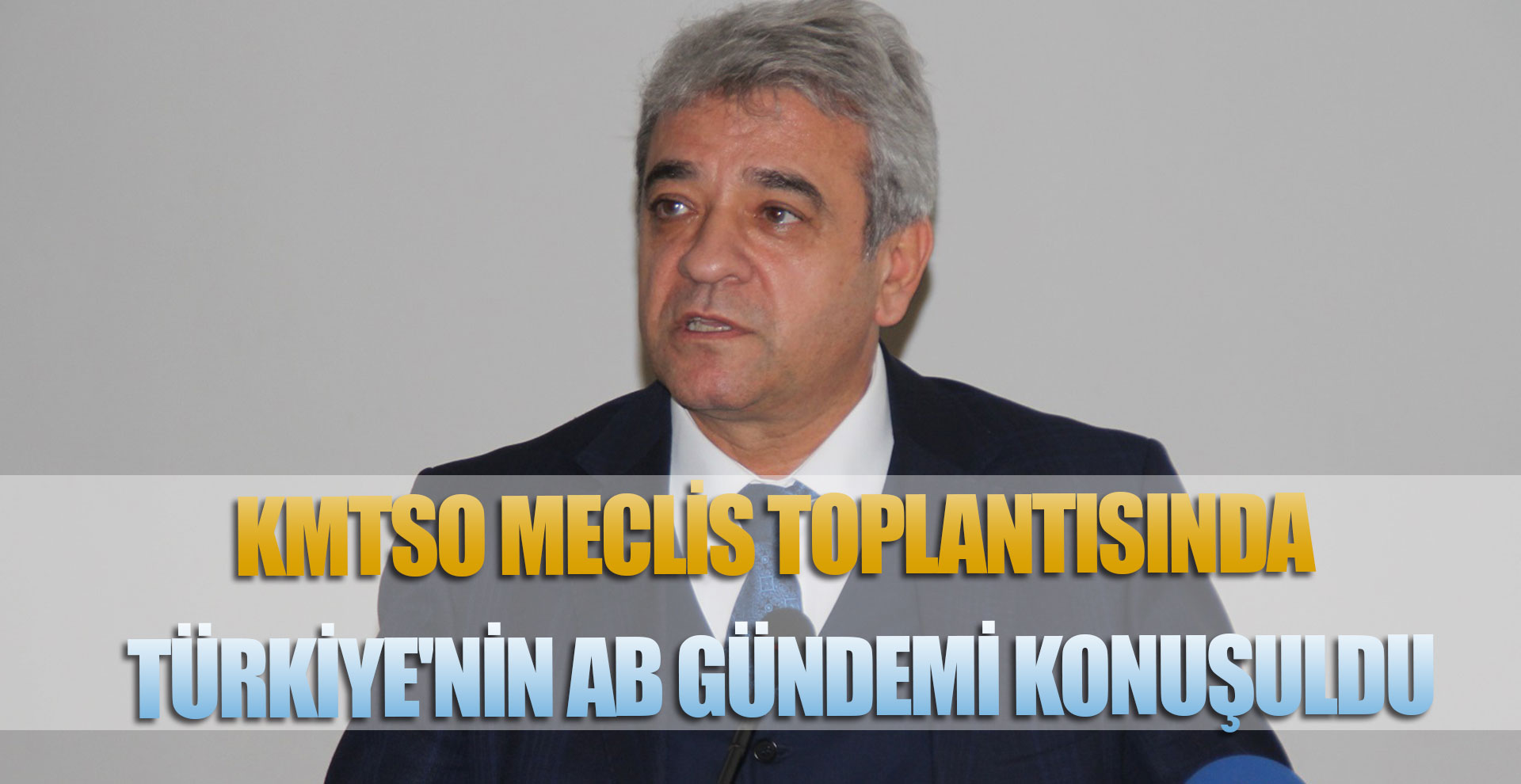 KMTSO MECLİS TOPLANTISINDA TÜRKİYE'NİN AB GÜNDEMİ KONUŞULDU