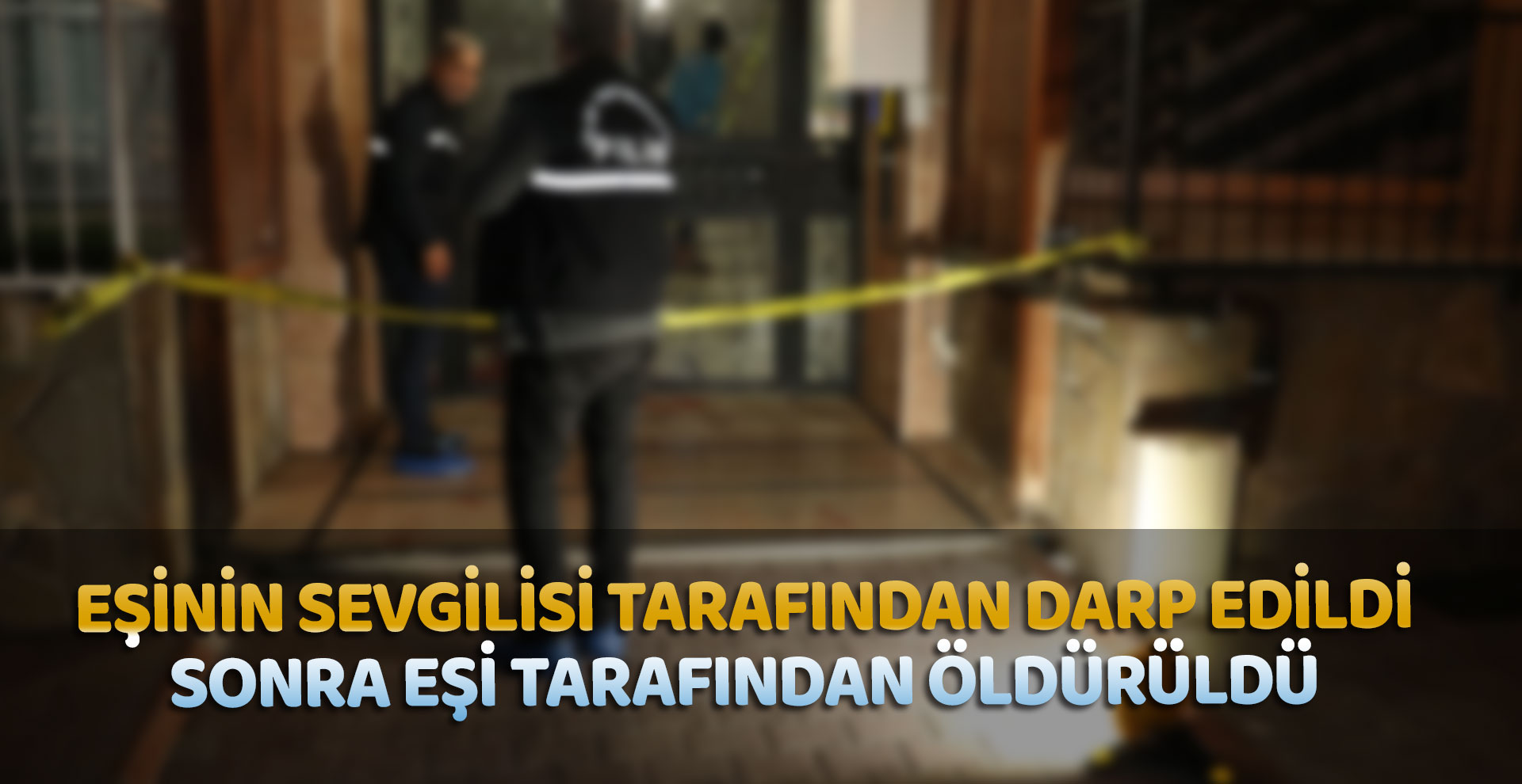 Eşinin sevgilisi tarafından darp edildi, sonra eşi tarafından öldürüldü