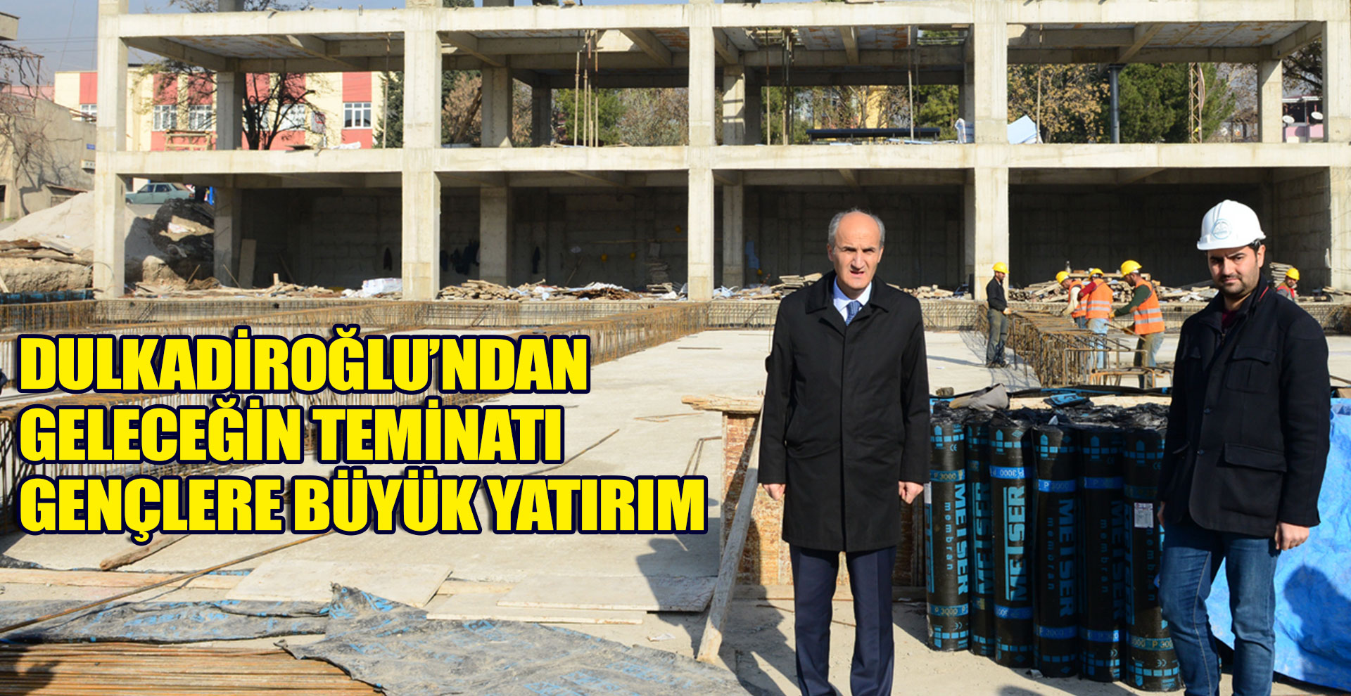 DULKADİROĞLU’NDAN GELECEĞİN TEMİNATI GENÇLERE BÜYÜK YATIRIM