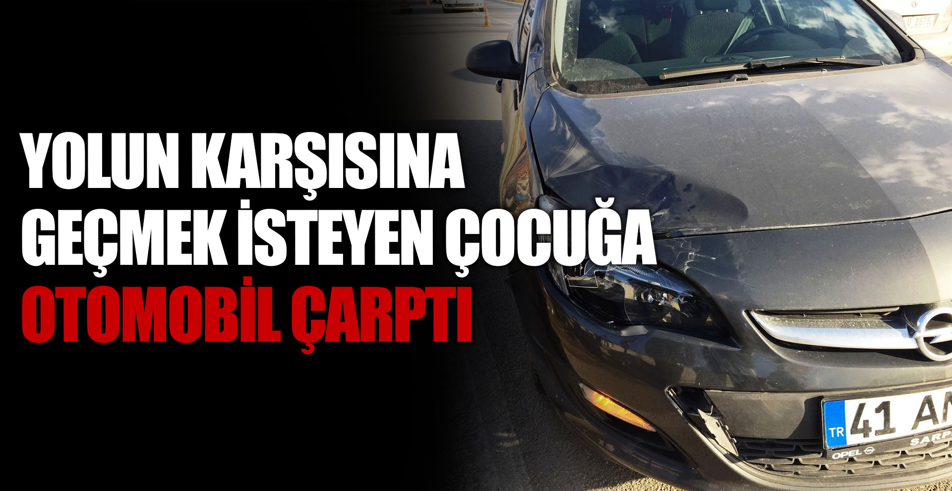 Yolun karşısına geçmek isteyen çocuğa otomobil çarptı