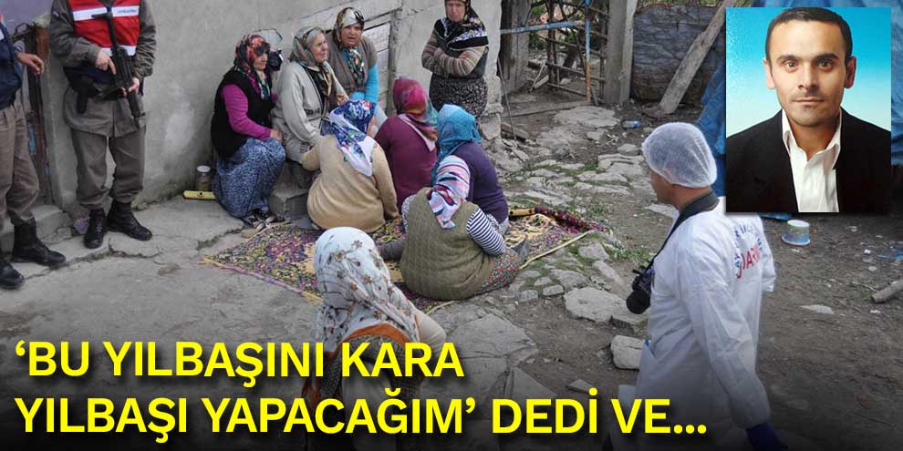 ‘Bu yılbaşını kara yılbaşı yapacağım’ dedi ve...