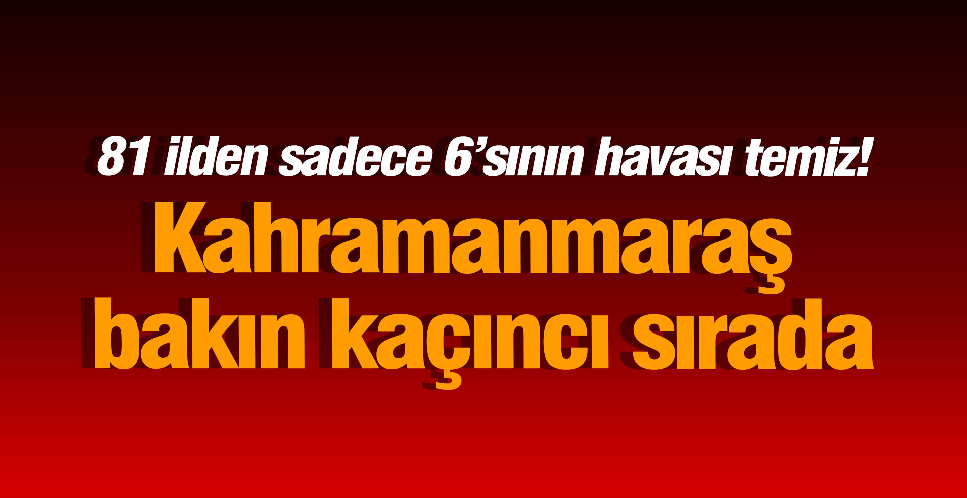 81 ilden sadece 6’sının havası temiz! Kahramanmaraş bakın kaçıncı sırada...