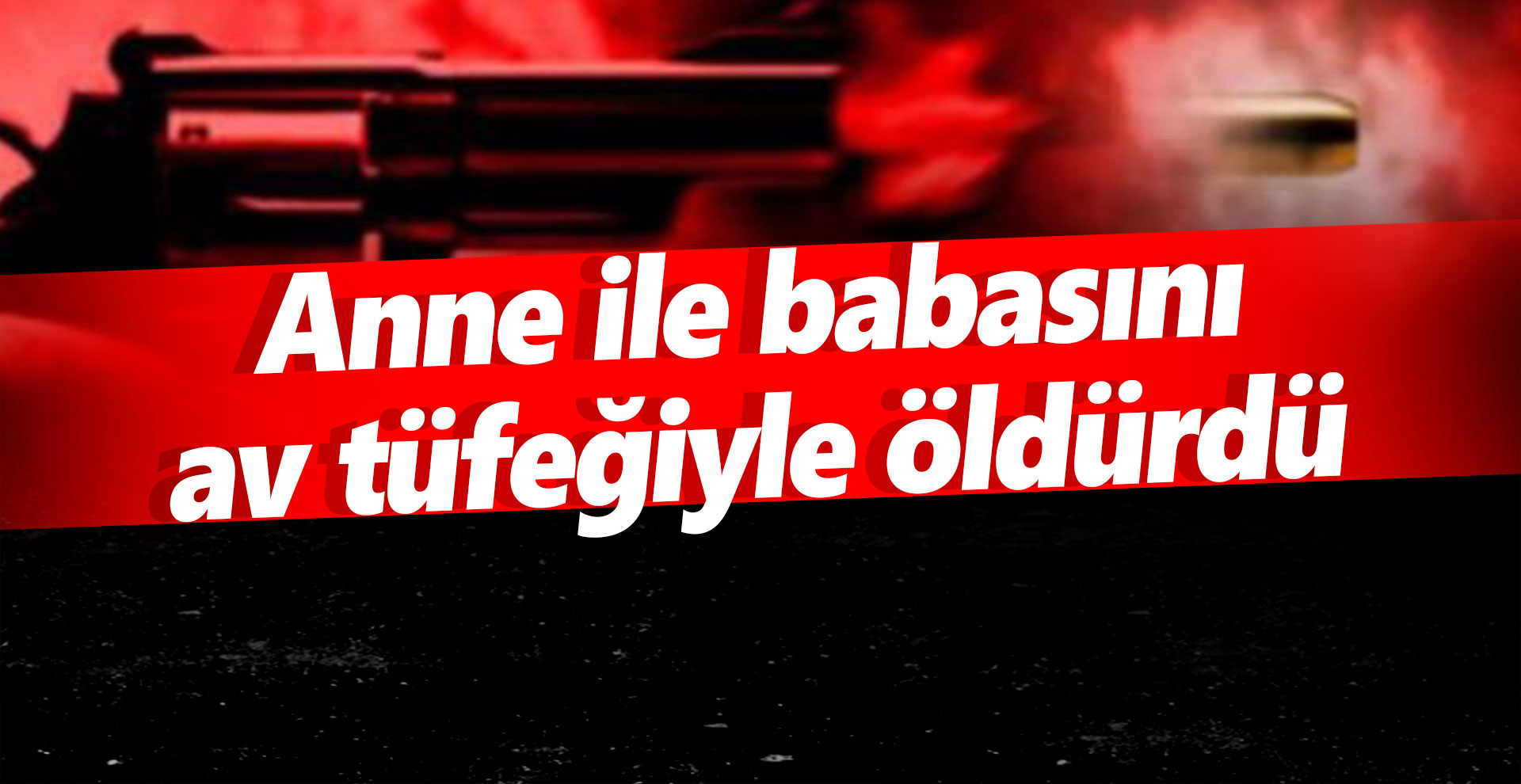 Anne ile babasını av tüfeğiyle öldürdü