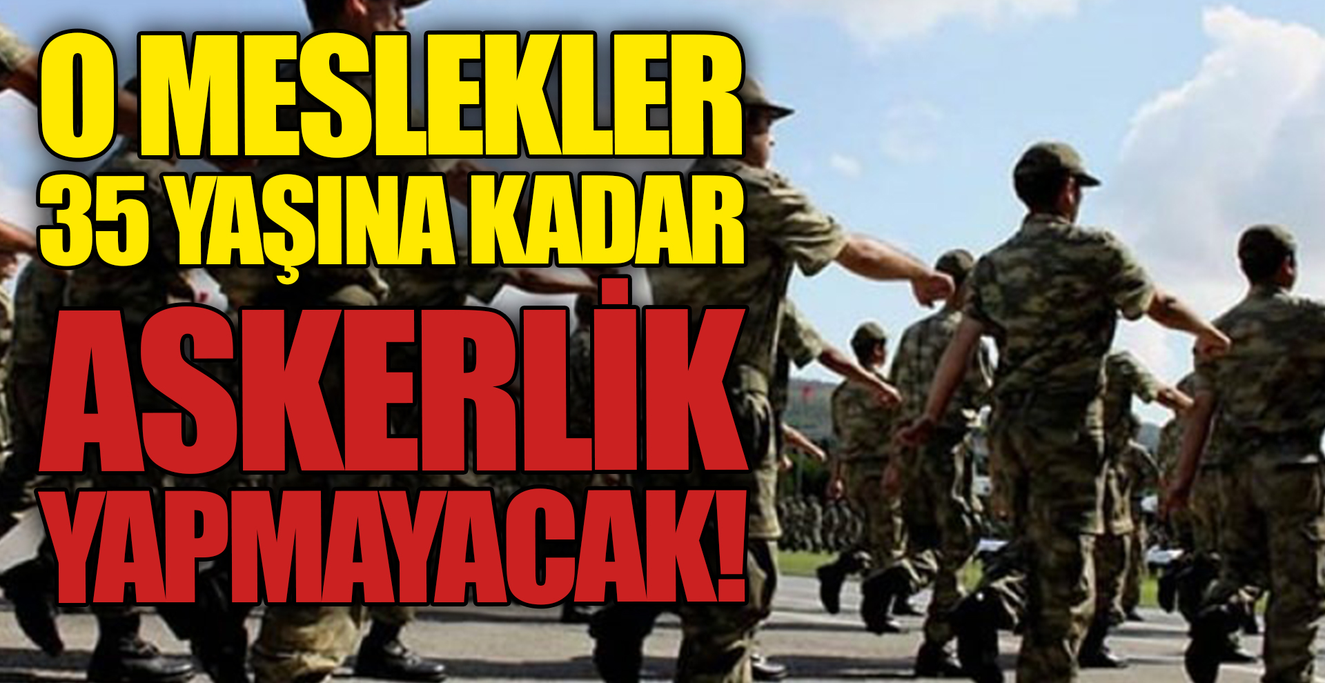 O meslekler 35 yaşına kadar askerlik yapmayacak