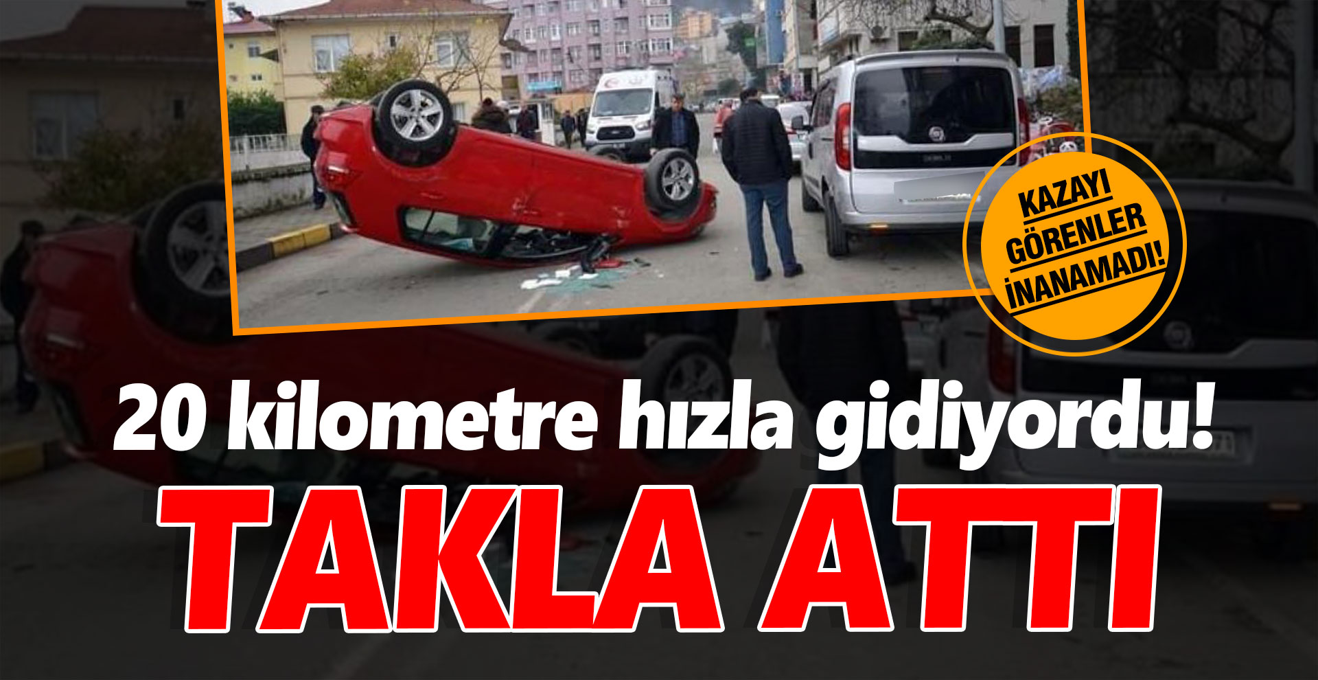 20 kilometre hızla gidiyordu! Takla attı...
