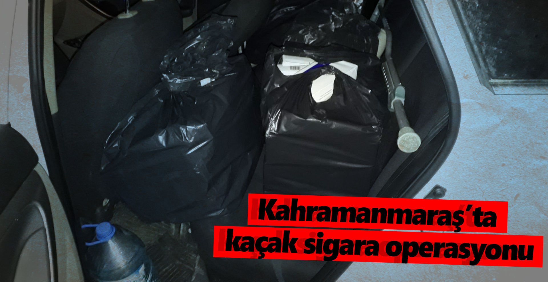 Kahramanmaraş’ta kaçak sigara operasyonu