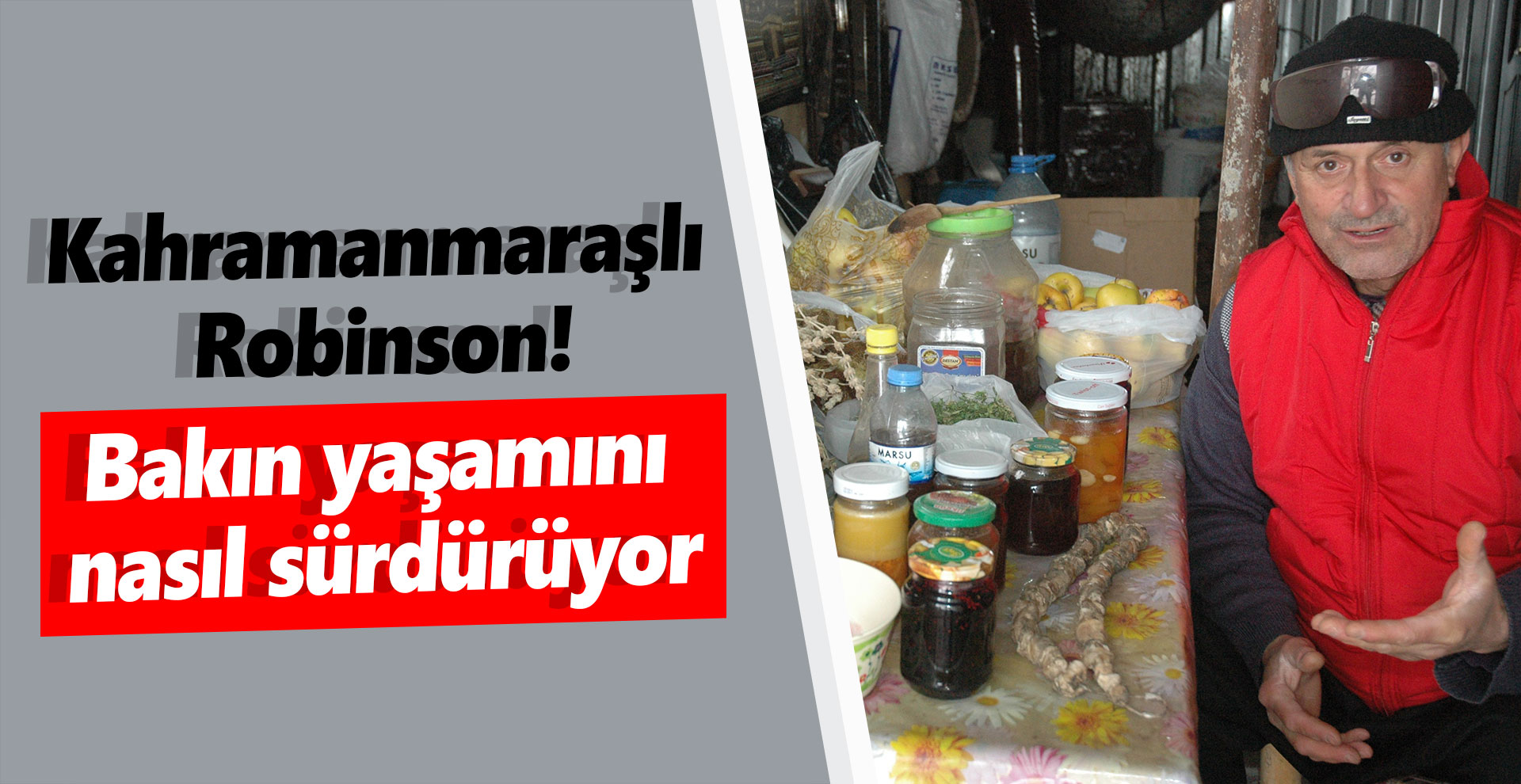 Kahramanmaraşlı Robinson! Bakın yaşamını nasıl sürdürüyor