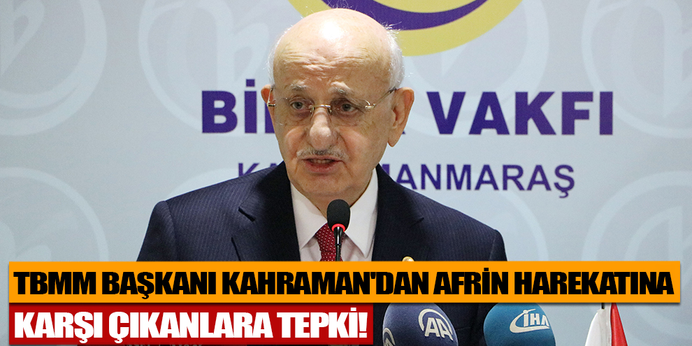 TBMM Başkanı Kahraman'dan Afrin harekatına karşı çıkanlara tepki