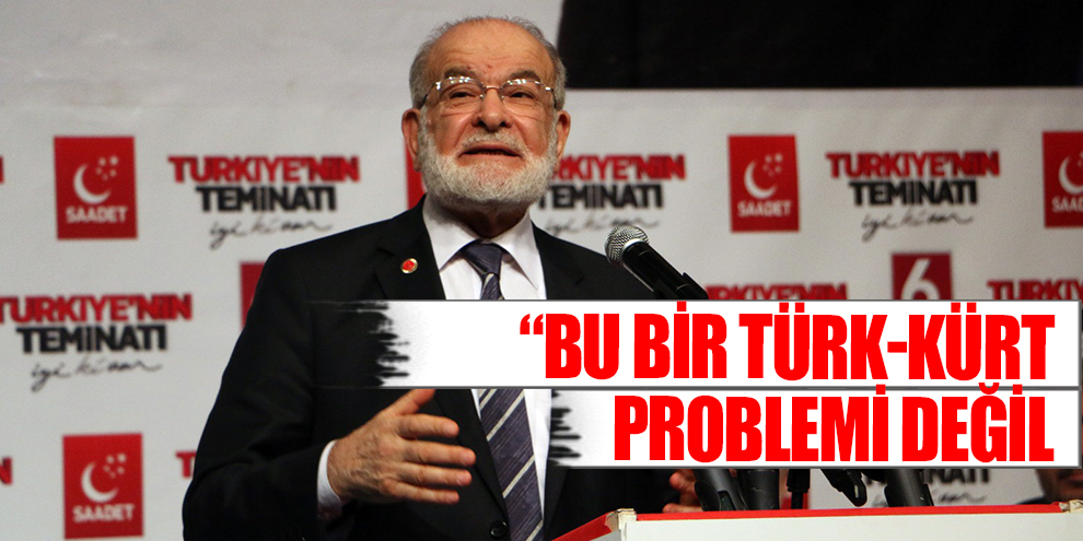 SP Genel Başkanı Karamollaoğlu: “Bu bir Türk-Kürt problemi değil”