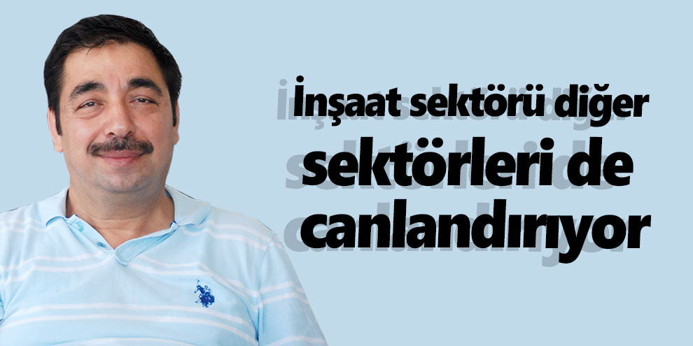 İnşaat sektörü diğer sektörleri de canlandırıyor