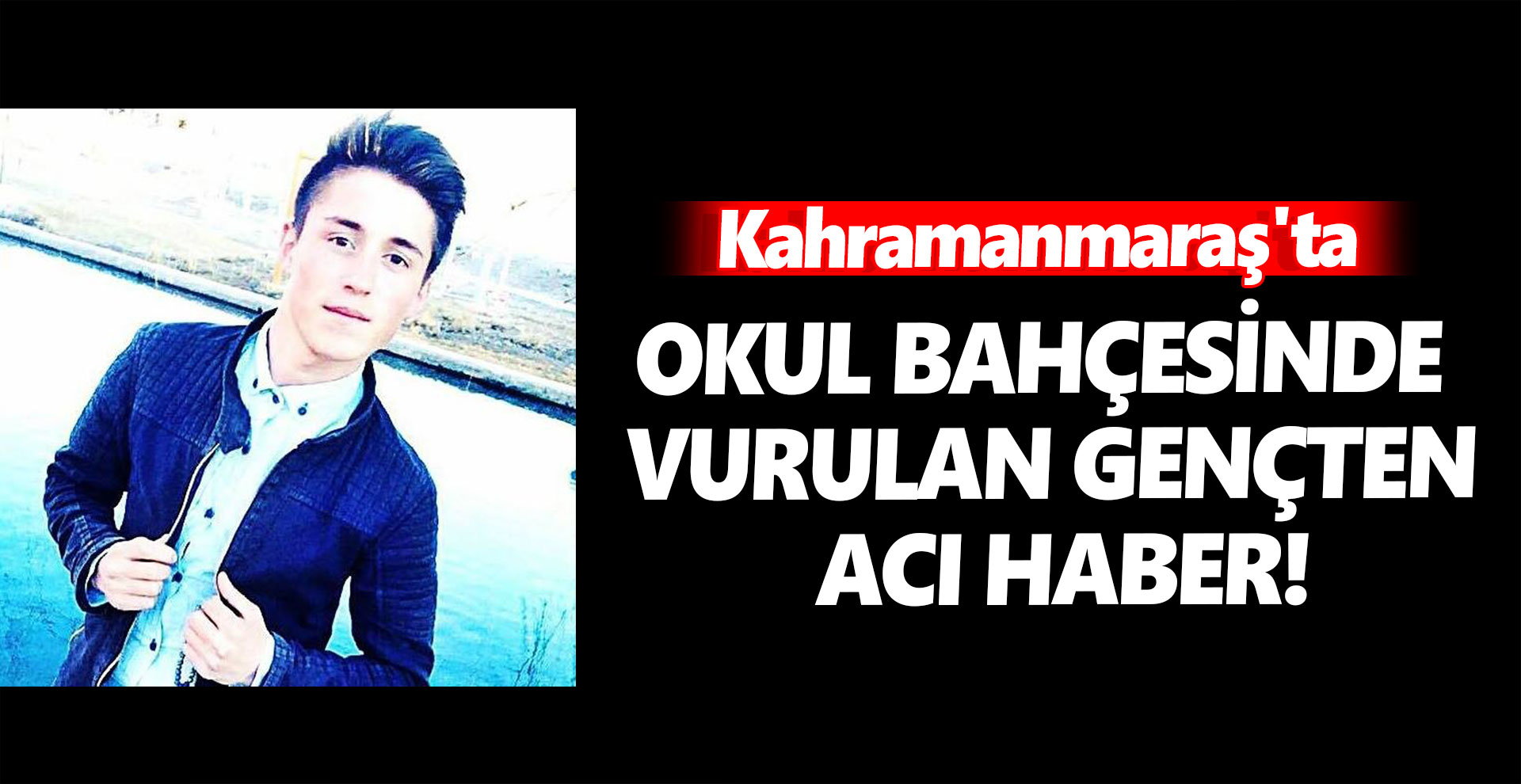 Kahramanmaraş'ta okul bahçesinde vurulan gençten acı haber!