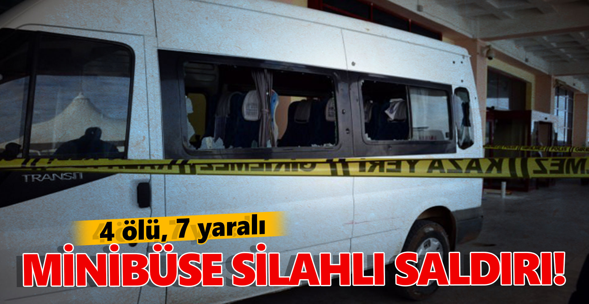 Minibüse silahlı saldırı! 4 ölü, 7 yaralı