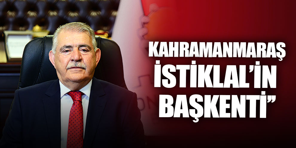 Kahramanmaraş İstiklal’in başkenti!