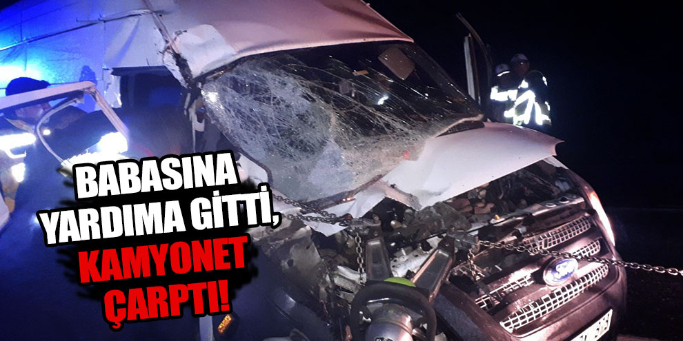 Babasına yardıma gitti, kamyonet çarptı öldü