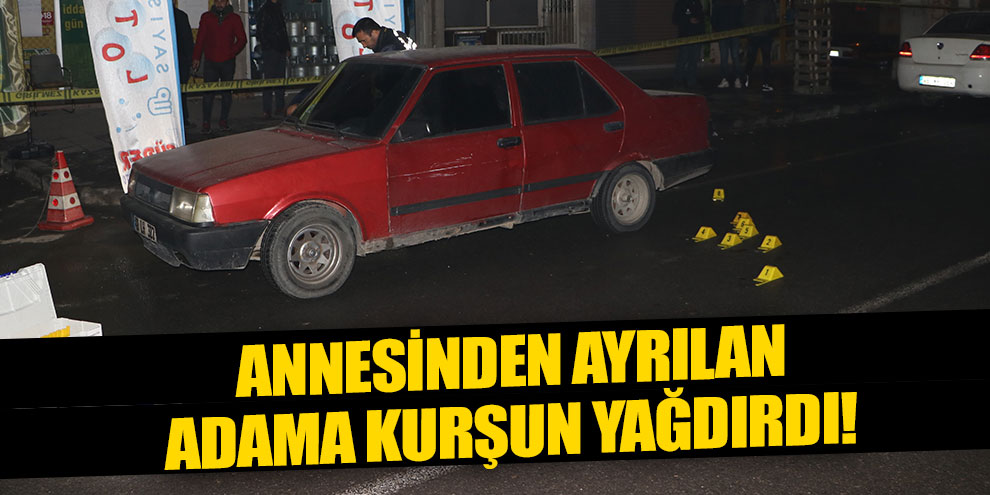 Annesinden iki yıl önce ayrılan adama kurşun yağdırdı